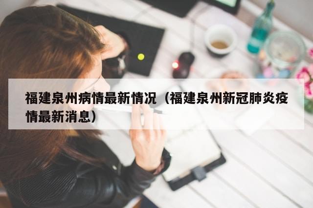 福建泉州病情最新情况（福建泉州新冠肺炎疫情最新消息）