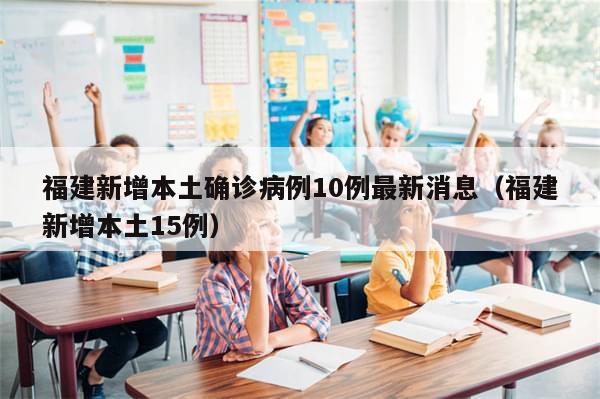 福建新增本土确诊病例10例最新消息（福建新增本土15例）