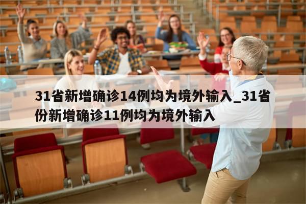 31省新增确诊14例均为境外输入_31省份新增确诊11例均为境外输入