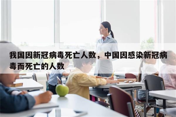 我国因新冠病毒死亡人数，中国因感染新冠病毒而死亡的人数
