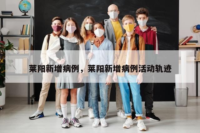 莱阳新增病例，莱阳新增病例活动轨迹