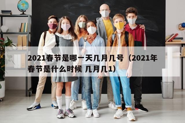 2021春节是哪一天几月几号（2021年春节是什么时候 几月几1）