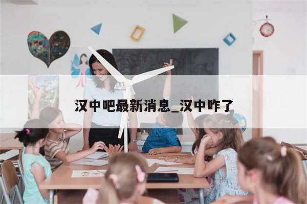 汉中吧最新消息_汉中咋了